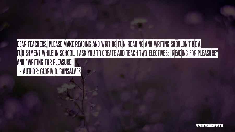 Gloria D. Gonsalves Quotes: Dear Teachers, Please Make Reading And Writing Fun. Reading And Writing Shouldn't Be A Punishment While In School. I Ask