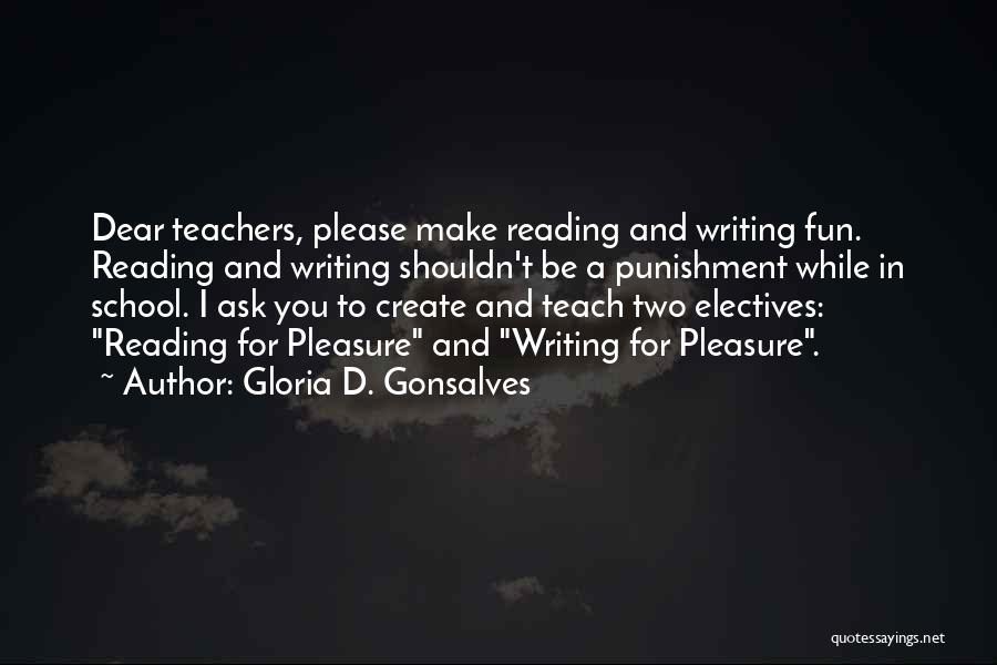 Gloria D. Gonsalves Quotes: Dear Teachers, Please Make Reading And Writing Fun. Reading And Writing Shouldn't Be A Punishment While In School. I Ask