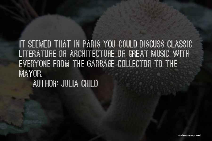 Julia Child Quotes: It Seemed That In Paris You Could Discuss Classic Literature Or Architecture Or Great Music With Everyone From The Garbage