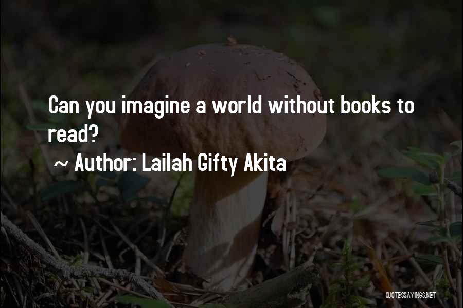 Lailah Gifty Akita Quotes: Can You Imagine A World Without Books To Read?