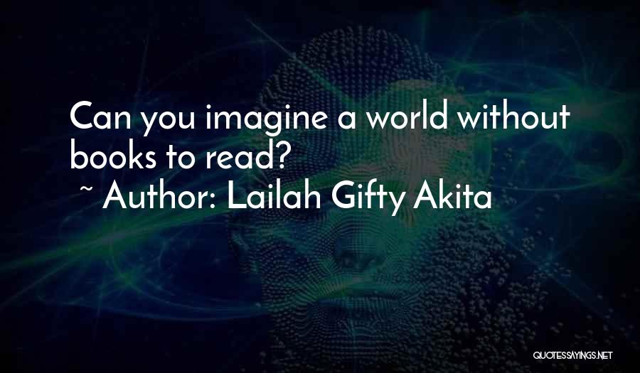 Lailah Gifty Akita Quotes: Can You Imagine A World Without Books To Read?