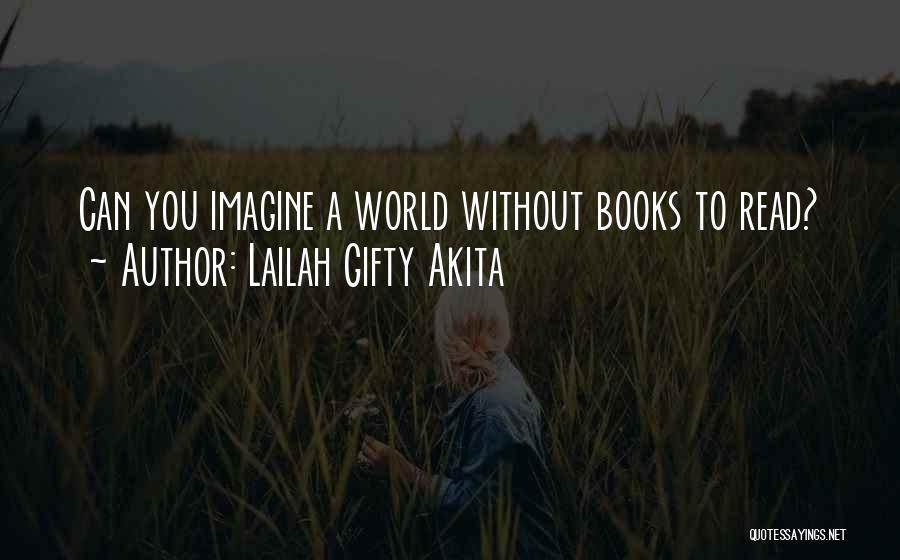 Lailah Gifty Akita Quotes: Can You Imagine A World Without Books To Read?