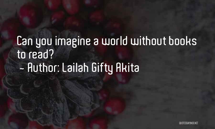 Lailah Gifty Akita Quotes: Can You Imagine A World Without Books To Read?