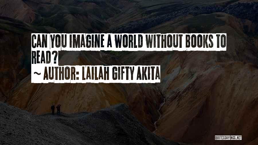 Lailah Gifty Akita Quotes: Can You Imagine A World Without Books To Read?