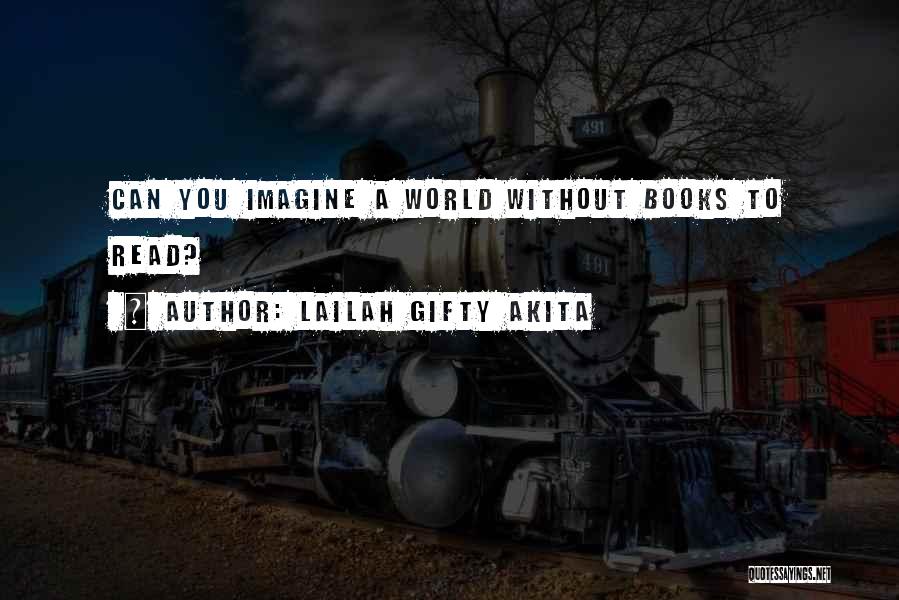 Lailah Gifty Akita Quotes: Can You Imagine A World Without Books To Read?