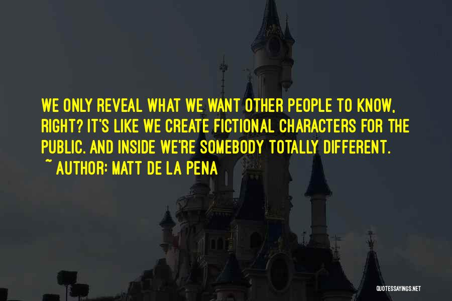 Matt De La Pena Quotes: We Only Reveal What We Want Other People To Know, Right? It's Like We Create Fictional Characters For The Public.