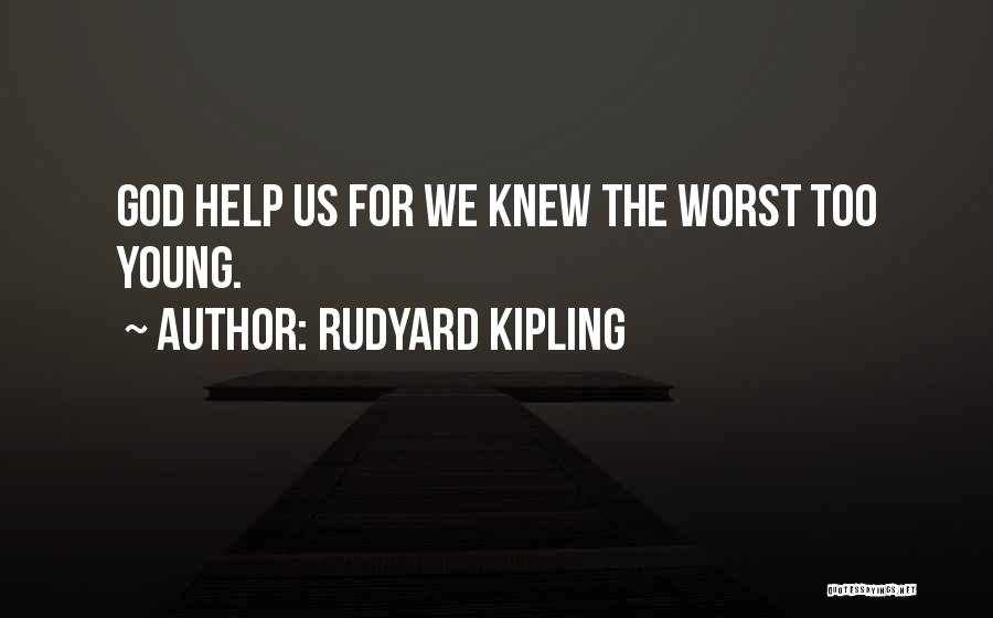 Rudyard Kipling Quotes: God Help Us For We Knew The Worst Too Young.