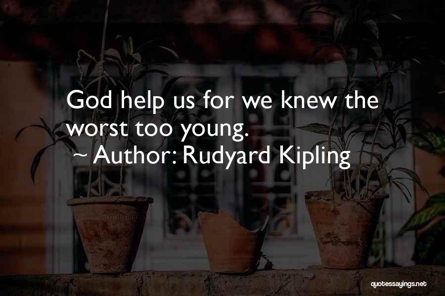 Rudyard Kipling Quotes: God Help Us For We Knew The Worst Too Young.