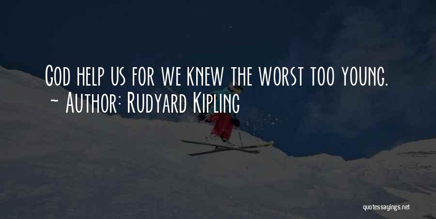 Rudyard Kipling Quotes: God Help Us For We Knew The Worst Too Young.