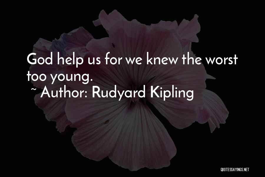 Rudyard Kipling Quotes: God Help Us For We Knew The Worst Too Young.