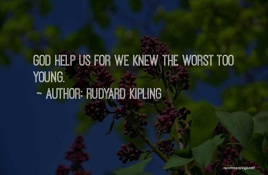 Rudyard Kipling Quotes: God Help Us For We Knew The Worst Too Young.