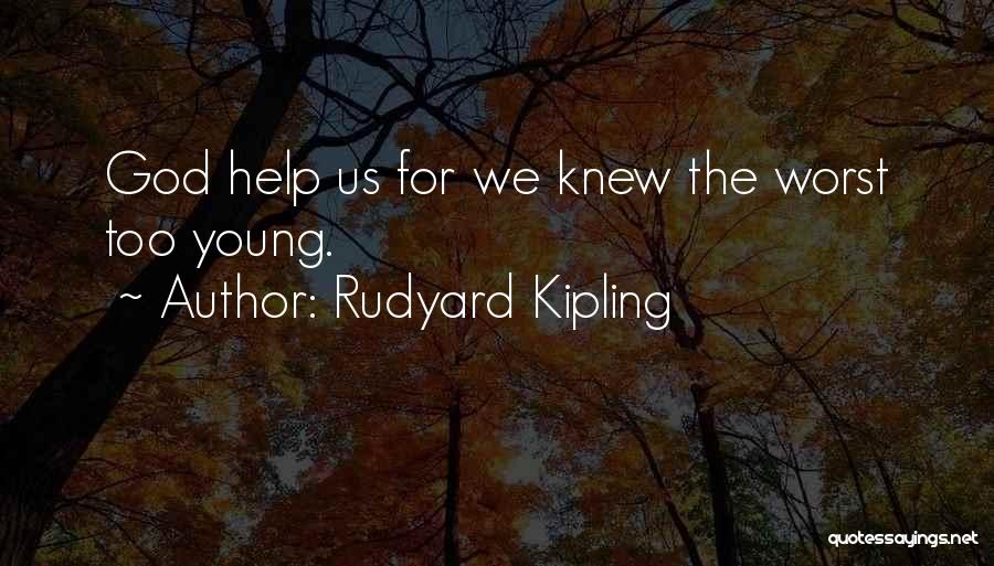 Rudyard Kipling Quotes: God Help Us For We Knew The Worst Too Young.