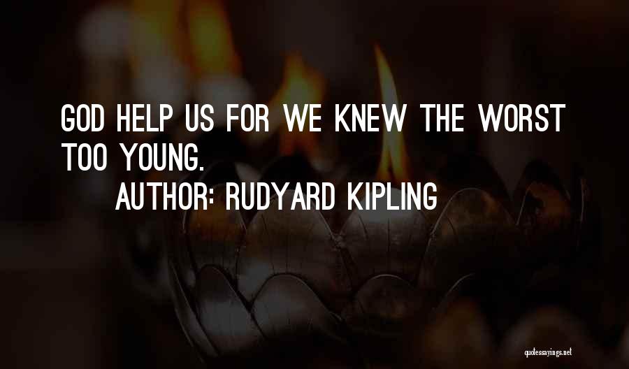 Rudyard Kipling Quotes: God Help Us For We Knew The Worst Too Young.