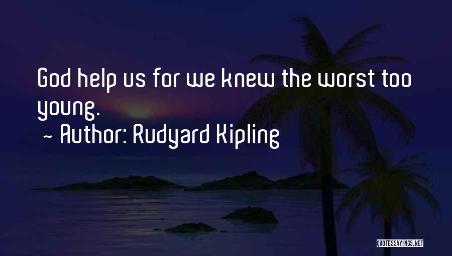 Rudyard Kipling Quotes: God Help Us For We Knew The Worst Too Young.