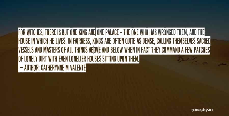 Catherynne M Valente Quotes: For Witches, There Is But One King And One Palace - The One Who Has Wronged Them, And The House