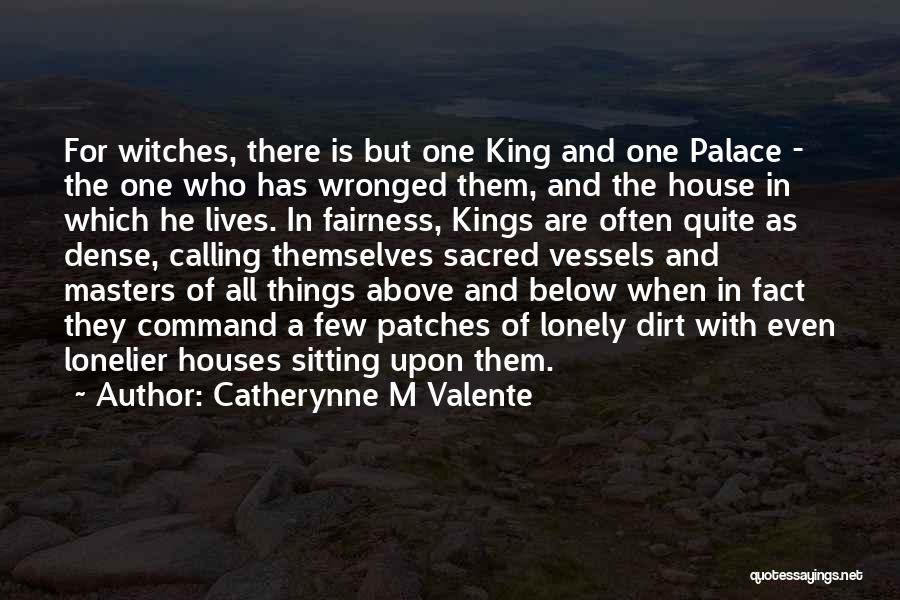 Catherynne M Valente Quotes: For Witches, There Is But One King And One Palace - The One Who Has Wronged Them, And The House