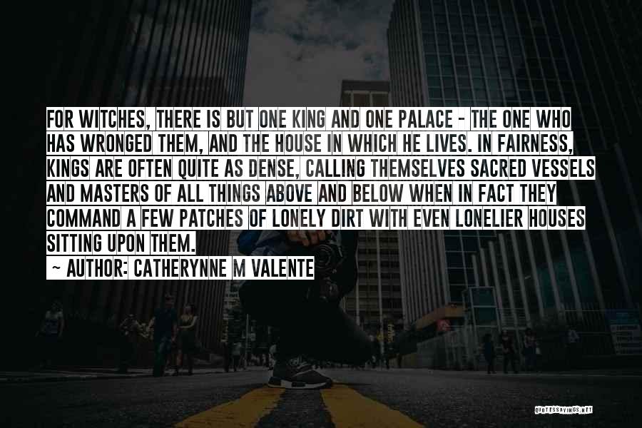 Catherynne M Valente Quotes: For Witches, There Is But One King And One Palace - The One Who Has Wronged Them, And The House