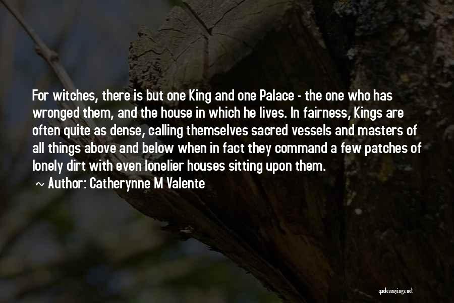 Catherynne M Valente Quotes: For Witches, There Is But One King And One Palace - The One Who Has Wronged Them, And The House