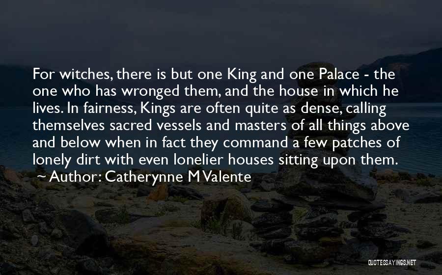 Catherynne M Valente Quotes: For Witches, There Is But One King And One Palace - The One Who Has Wronged Them, And The House