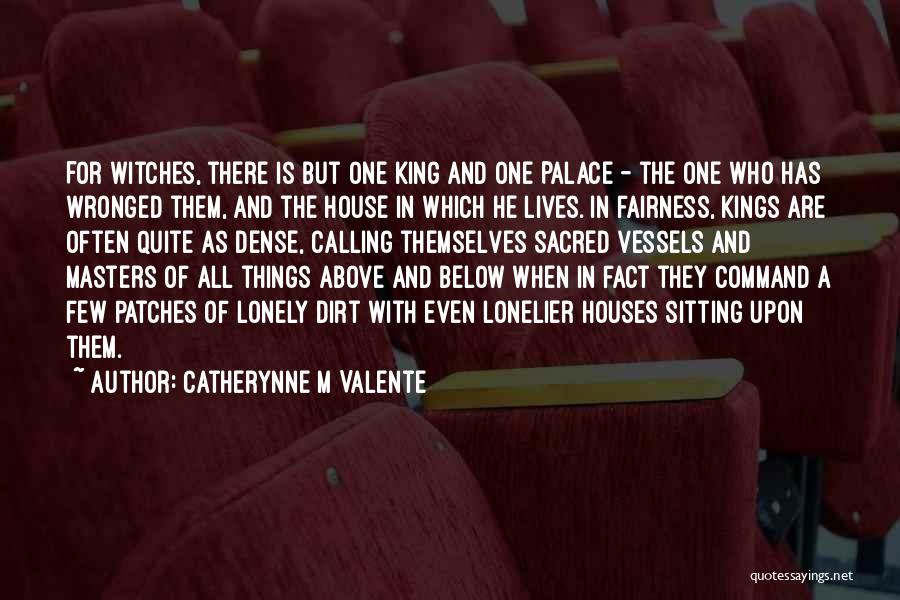 Catherynne M Valente Quotes: For Witches, There Is But One King And One Palace - The One Who Has Wronged Them, And The House