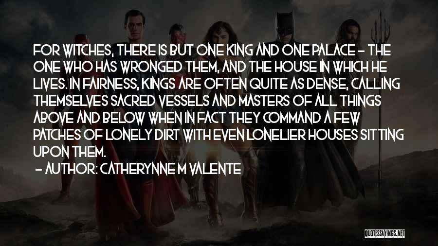 Catherynne M Valente Quotes: For Witches, There Is But One King And One Palace - The One Who Has Wronged Them, And The House