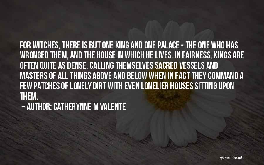 Catherynne M Valente Quotes: For Witches, There Is But One King And One Palace - The One Who Has Wronged Them, And The House