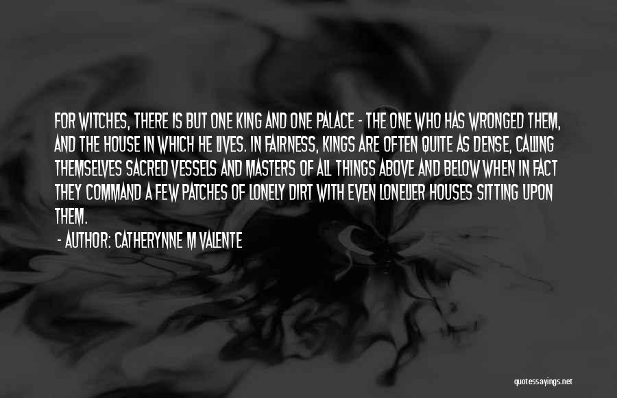Catherynne M Valente Quotes: For Witches, There Is But One King And One Palace - The One Who Has Wronged Them, And The House