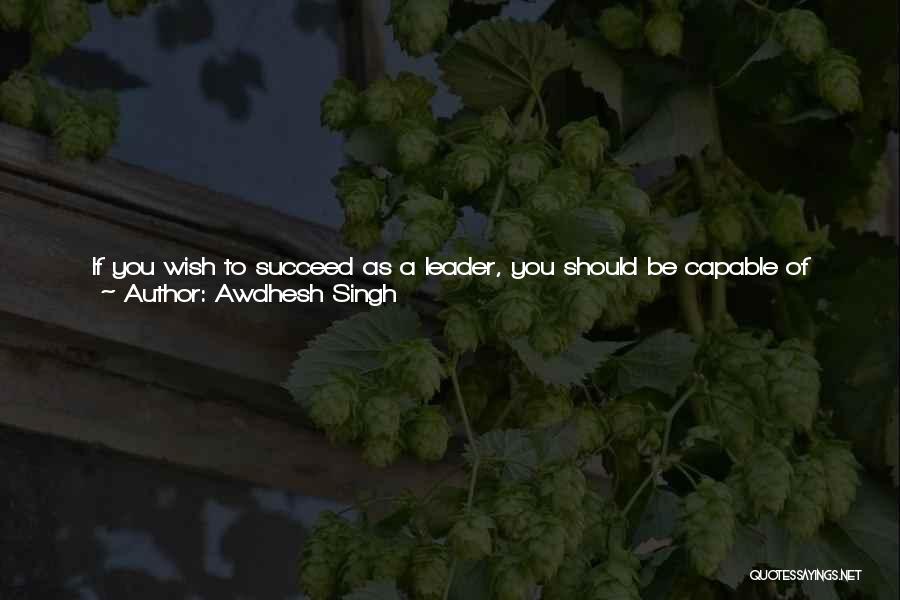 Awdhesh Singh Quotes: If You Wish To Succeed As A Leader, You Should Be Capable Of Transforming The Souls Of People, Which Control