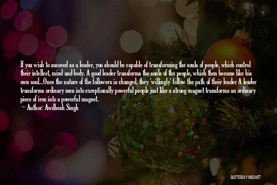 Awdhesh Singh Quotes: If You Wish To Succeed As A Leader, You Should Be Capable Of Transforming The Souls Of People, Which Control
