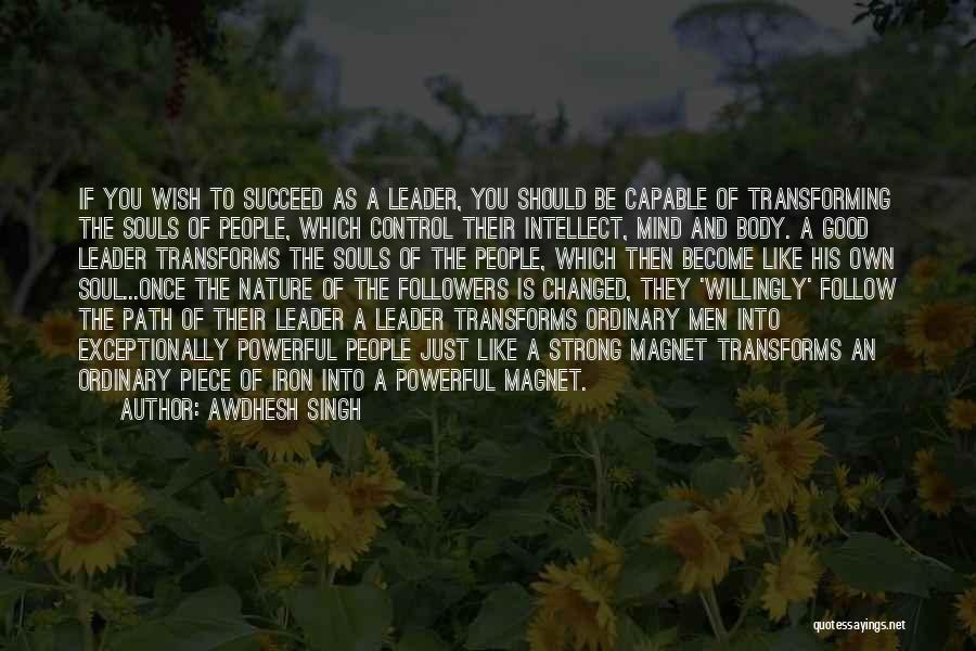 Awdhesh Singh Quotes: If You Wish To Succeed As A Leader, You Should Be Capable Of Transforming The Souls Of People, Which Control