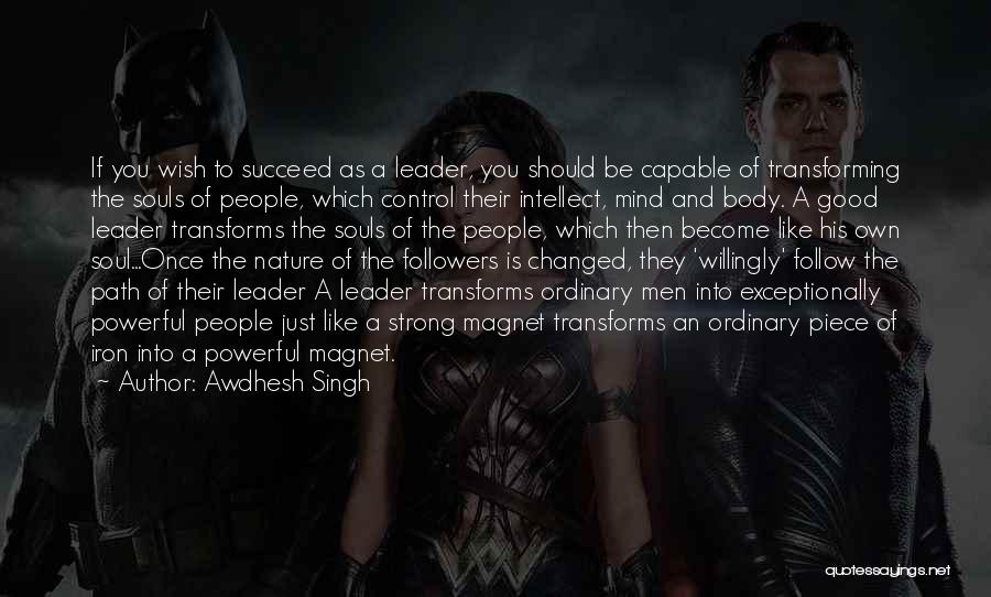 Awdhesh Singh Quotes: If You Wish To Succeed As A Leader, You Should Be Capable Of Transforming The Souls Of People, Which Control