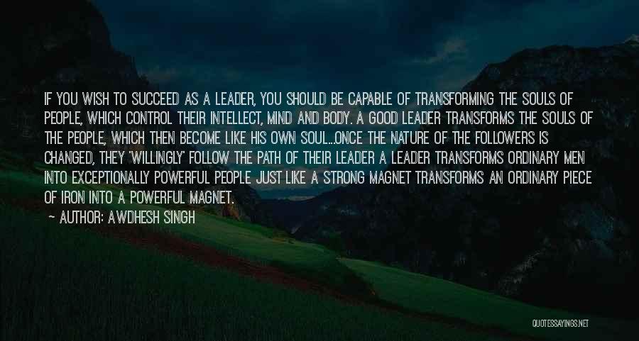 Awdhesh Singh Quotes: If You Wish To Succeed As A Leader, You Should Be Capable Of Transforming The Souls Of People, Which Control