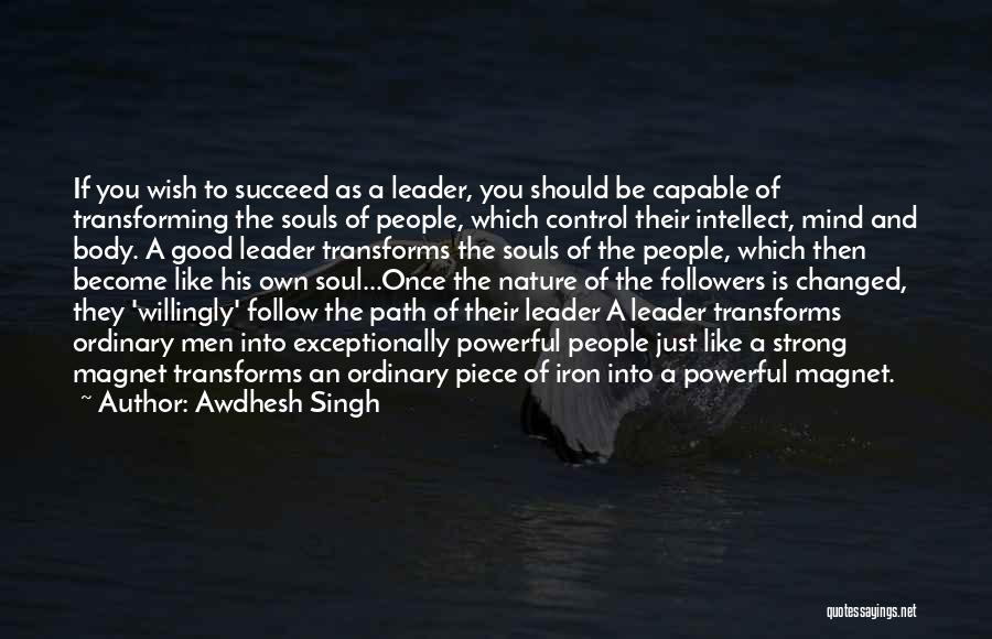 Awdhesh Singh Quotes: If You Wish To Succeed As A Leader, You Should Be Capable Of Transforming The Souls Of People, Which Control