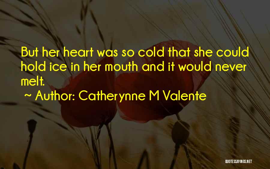 Catherynne M Valente Quotes: But Her Heart Was So Cold That She Could Hold Ice In Her Mouth And It Would Never Melt.