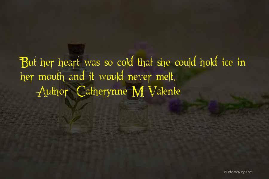 Catherynne M Valente Quotes: But Her Heart Was So Cold That She Could Hold Ice In Her Mouth And It Would Never Melt.