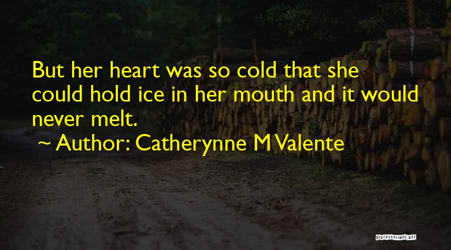 Catherynne M Valente Quotes: But Her Heart Was So Cold That She Could Hold Ice In Her Mouth And It Would Never Melt.