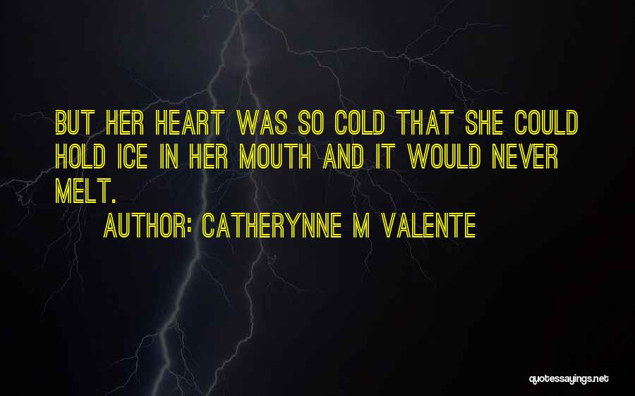 Catherynne M Valente Quotes: But Her Heart Was So Cold That She Could Hold Ice In Her Mouth And It Would Never Melt.