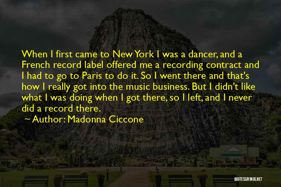 Madonna Ciccone Quotes: When I First Came To New York I Was A Dancer, And A French Record Label Offered Me A Recording