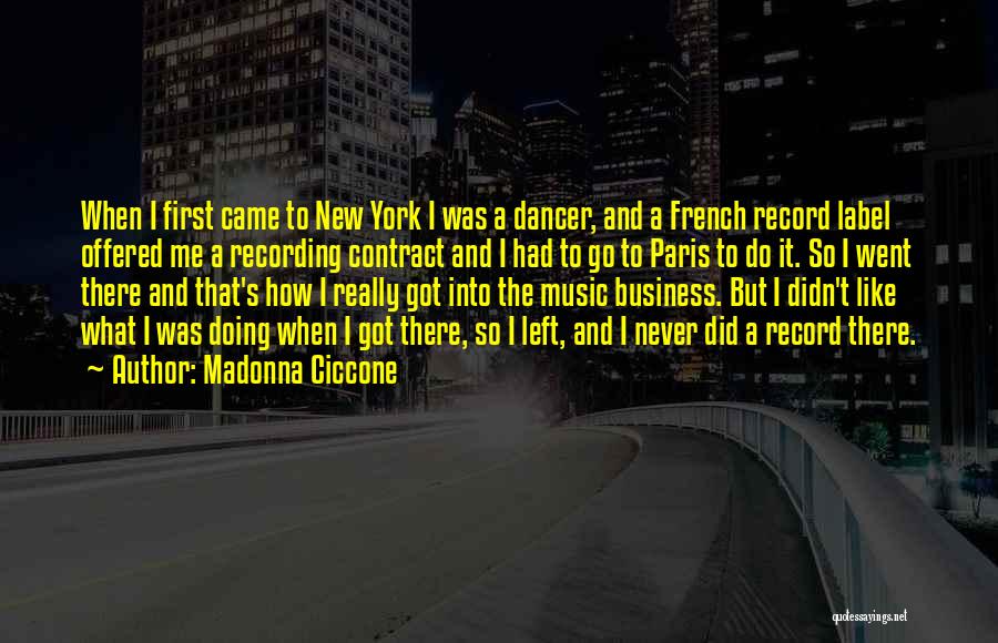 Madonna Ciccone Quotes: When I First Came To New York I Was A Dancer, And A French Record Label Offered Me A Recording