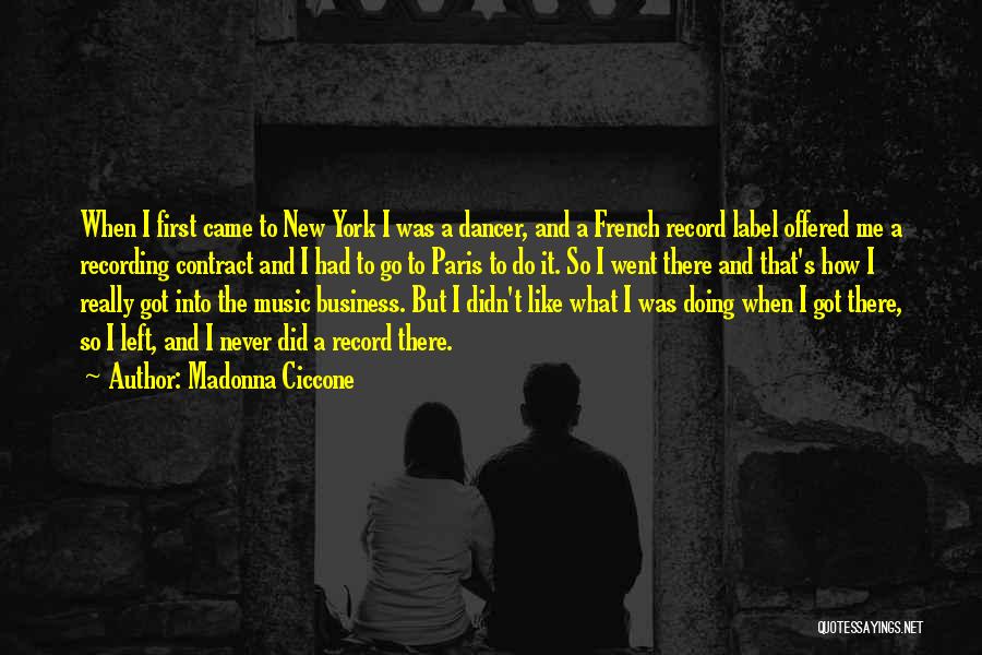 Madonna Ciccone Quotes: When I First Came To New York I Was A Dancer, And A French Record Label Offered Me A Recording