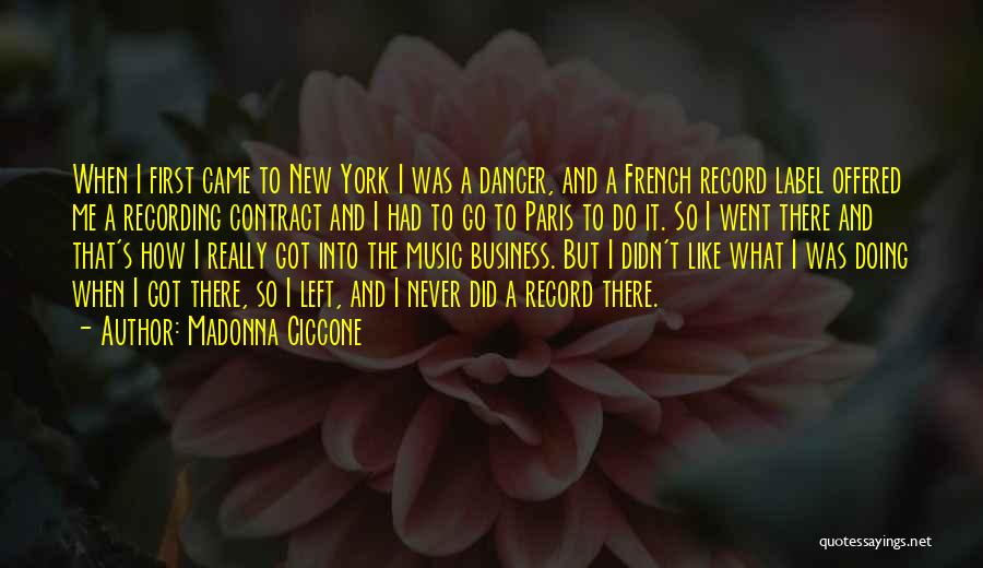Madonna Ciccone Quotes: When I First Came To New York I Was A Dancer, And A French Record Label Offered Me A Recording