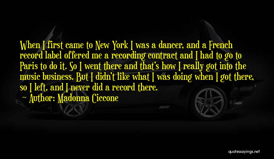 Madonna Ciccone Quotes: When I First Came To New York I Was A Dancer, And A French Record Label Offered Me A Recording