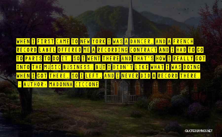 Madonna Ciccone Quotes: When I First Came To New York I Was A Dancer, And A French Record Label Offered Me A Recording
