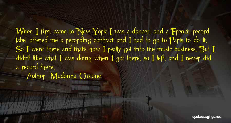 Madonna Ciccone Quotes: When I First Came To New York I Was A Dancer, And A French Record Label Offered Me A Recording