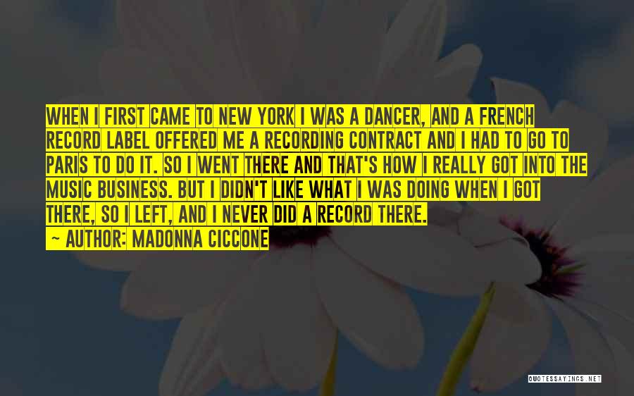 Madonna Ciccone Quotes: When I First Came To New York I Was A Dancer, And A French Record Label Offered Me A Recording