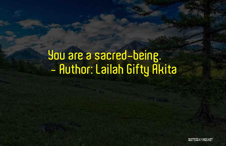 Lailah Gifty Akita Quotes: You Are A Sacred-being.