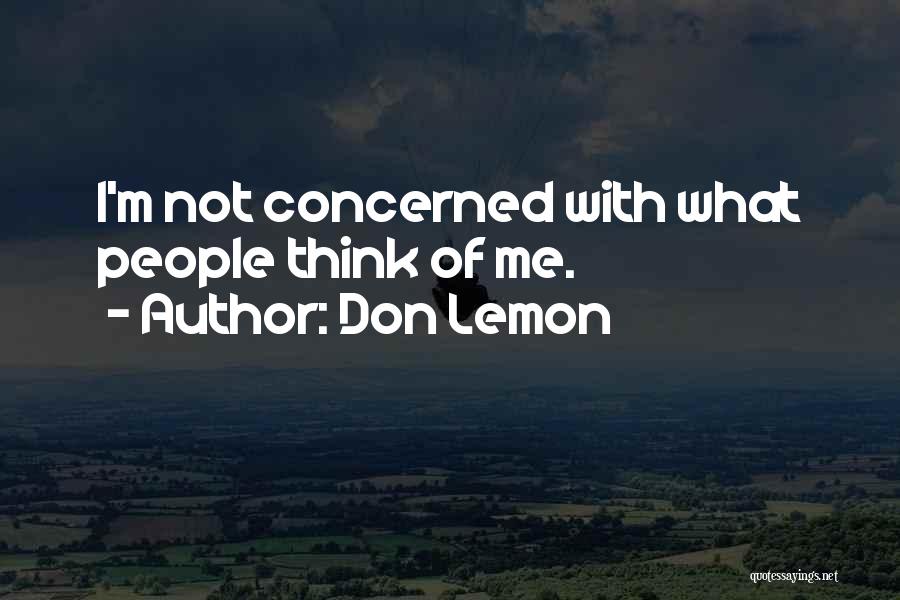 Don Lemon Quotes: I'm Not Concerned With What People Think Of Me.