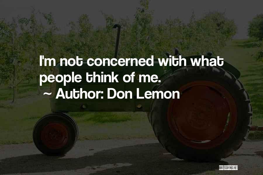 Don Lemon Quotes: I'm Not Concerned With What People Think Of Me.