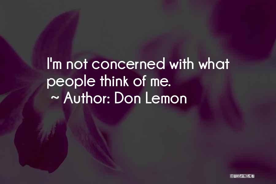 Don Lemon Quotes: I'm Not Concerned With What People Think Of Me.