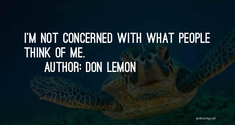 Don Lemon Quotes: I'm Not Concerned With What People Think Of Me.